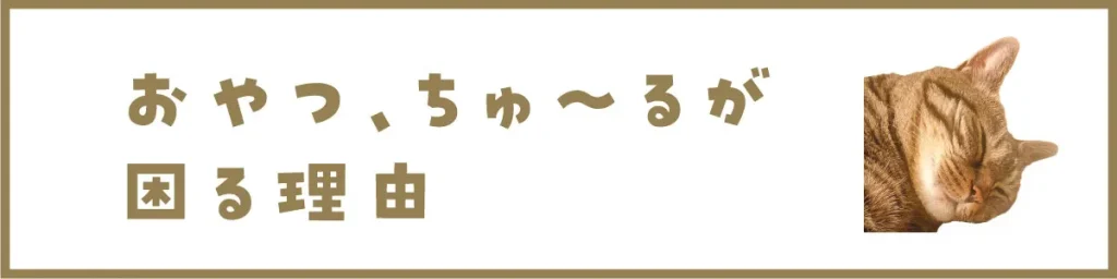 おやつ・チュールが困る理由